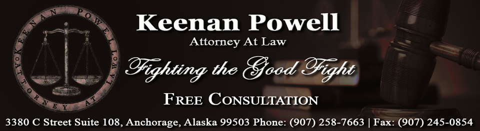 Keenan Powell, Attorney at Law, 3380 C Street Suite 108, Anchorage, Alaska 99503 (907) 258-7663, Fax: (907) 245-0854. keenan@keenanpowell.com